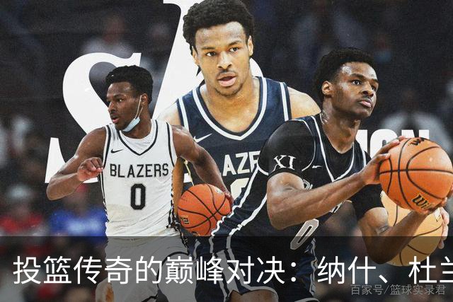 投篮传奇的巅峰对决：纳什、杜兰特与库里的“180俱乐部”之梦